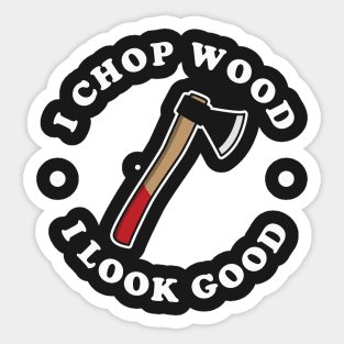 I Chop Wood And I Look Good Sticker